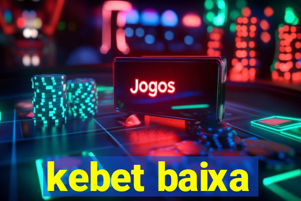 kebet baixa